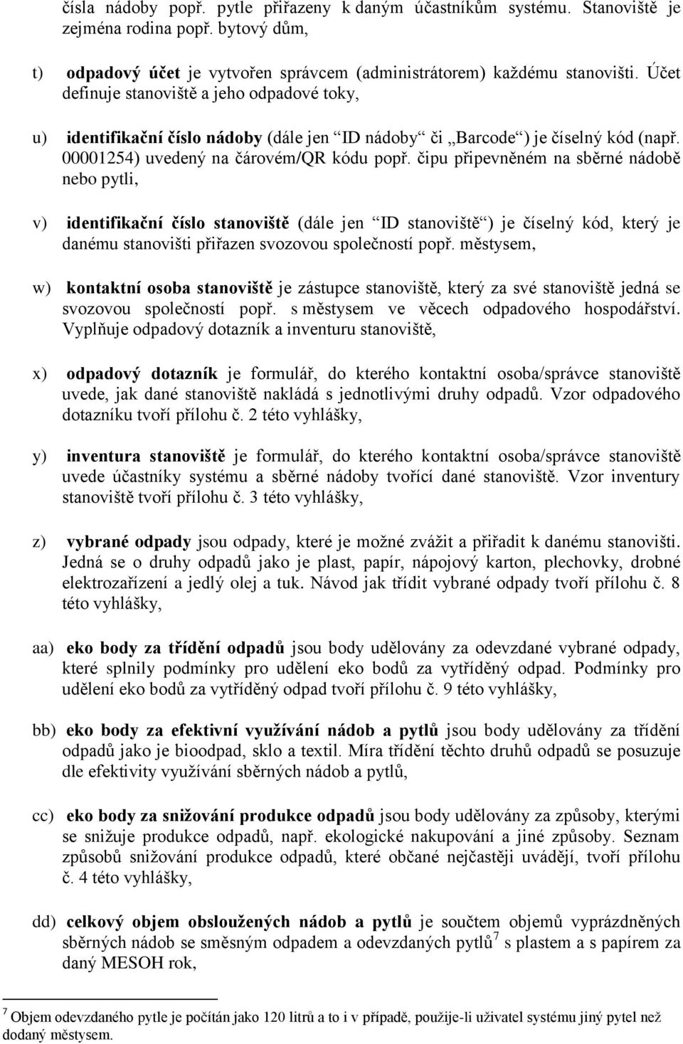 čipu připevněném na sběrné nádobě nebo pytli, v) identifikační číslo stanoviště (dále jen ID stanoviště ) je číselný kód, který je danému stanovišti přiřazen svozovou společností popř.