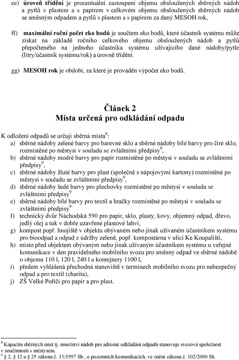 jednoho účastníka systému užívajícího dané nádoby/pytle (litry/účastník systému/rok) a úrovně třídění. gg) MESOH rok je období, za které je prováděn výpočet eko bodů.