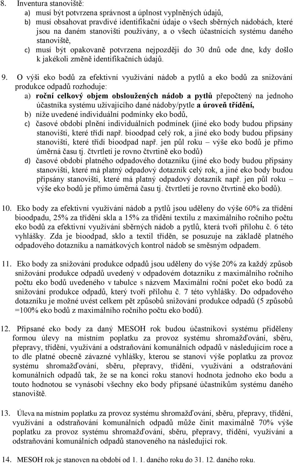 O výši eko bodů za efektivní využívání nádob a pytlů a eko bodů za snižování produkce odpadů rozhoduje: a) roční celkový objem obsloužených nádob a pytlů přepočtený na jednoho účastníka systému