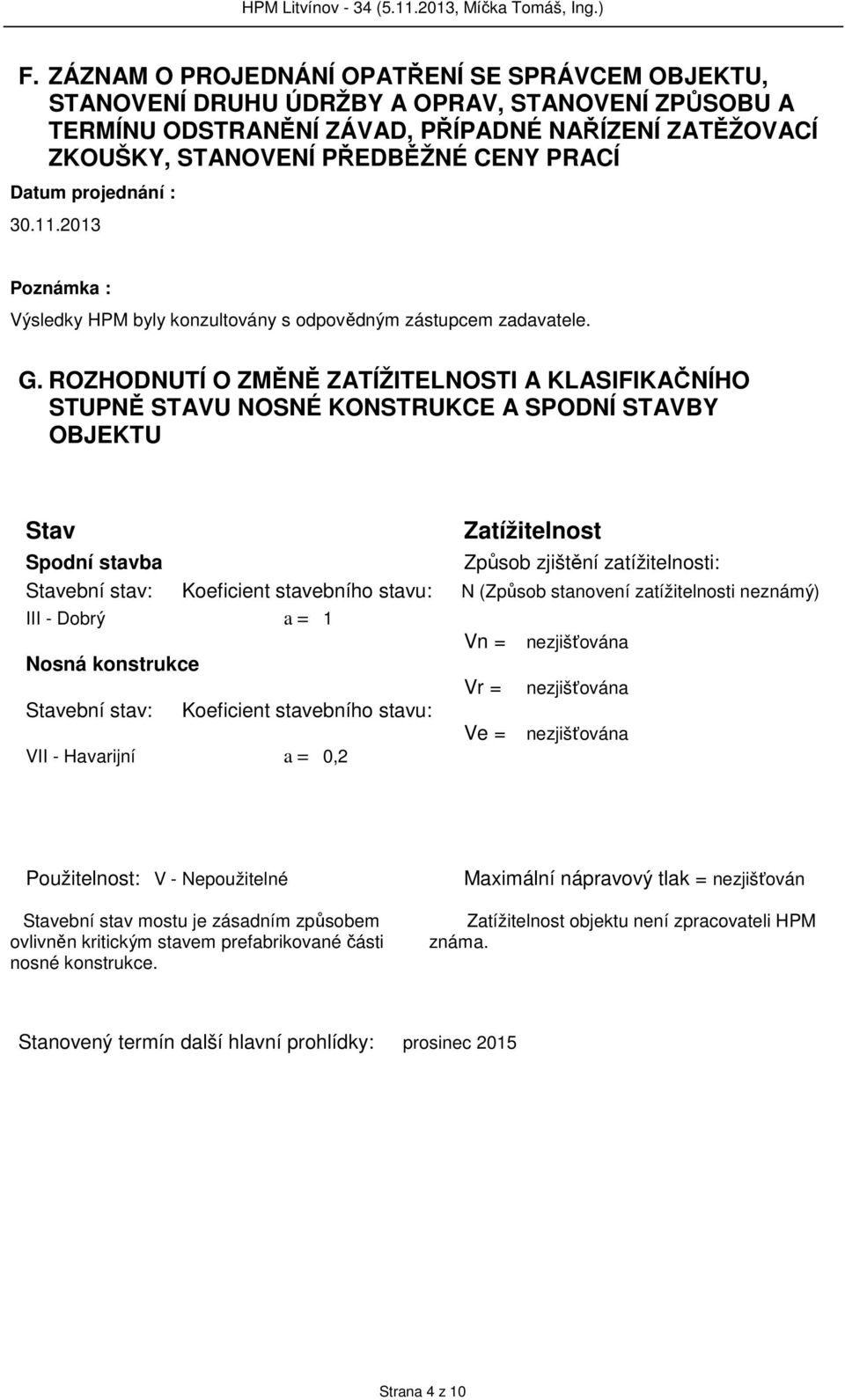 Datum projednání : 30.11.2013 Poznámka : Výsledky HPM byly konzultovány s odpovědným zástupcem zadavatele. G.