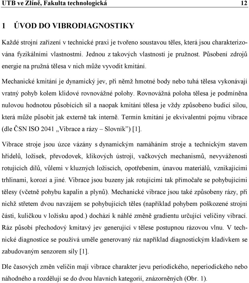 Mechanické kmitání je dynamický jev, při němž hmotné body nebo tuhá tělesa vykonávají vratný pohyb kolem klidové rovnovážné polohy.