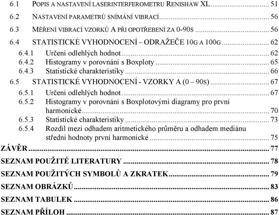 .. 70 6.5.3 Statistické charakteristiky... 73 6.5.4 Rozdíl mezi odhadem aritmetického průměru a odhadem mediánu střední hodnoty první harmonické... 75 ZÁVĚR... 77 SEZNAM POUŽITÉ LITERATURY.