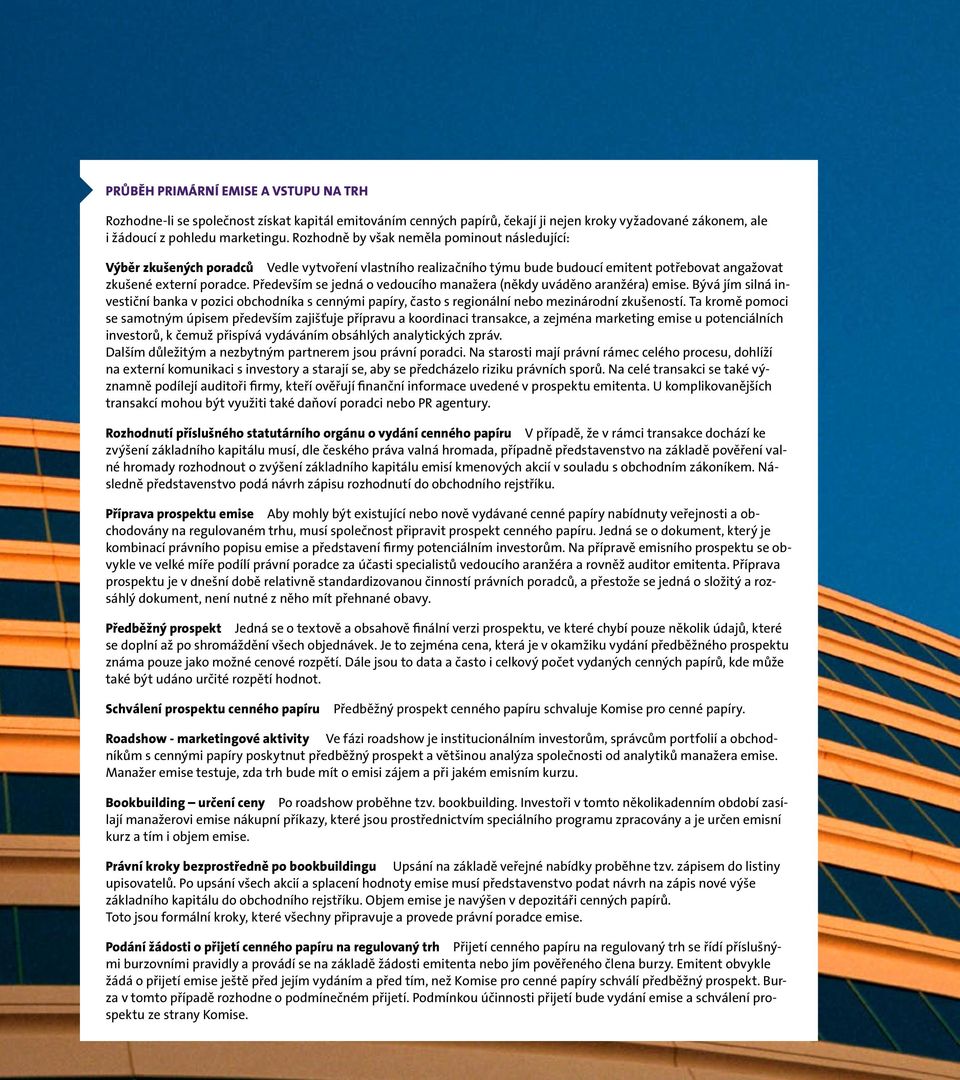 Především se jedná o vedoucího manažera (někdy uváděno aranžéra) emise. Bývá jím silná investiční banka v pozici obchodníka s cennými papíry, často s regionální nebo mezinárodní zkušeností.