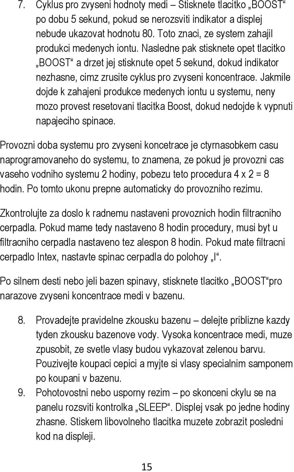 Jakmile dojde k zahajeni produkce medenych iontu u systemu, neny mozo provest resetovani tlacitka Boost, dokud nedojde k vypnuti napajeciho spinace.