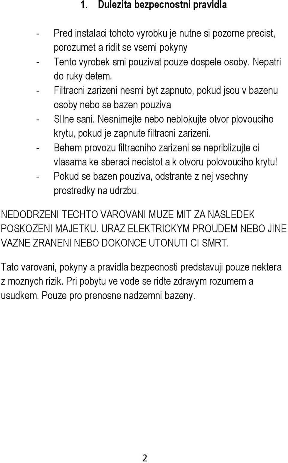 Nesnimejte nebo neblokujte otvor plovouciho krytu, pokud je zapnute filtracni zarizeni.