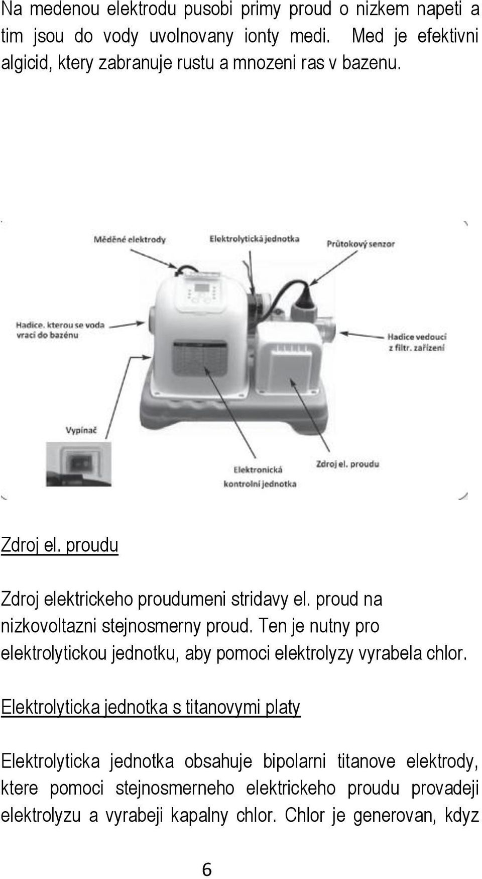 proud na nizkovoltazni stejnosmerny proud. Ten je nutny pro elektrolytickou jednotku, aby pomoci elektrolyzy vyrabela chlor.