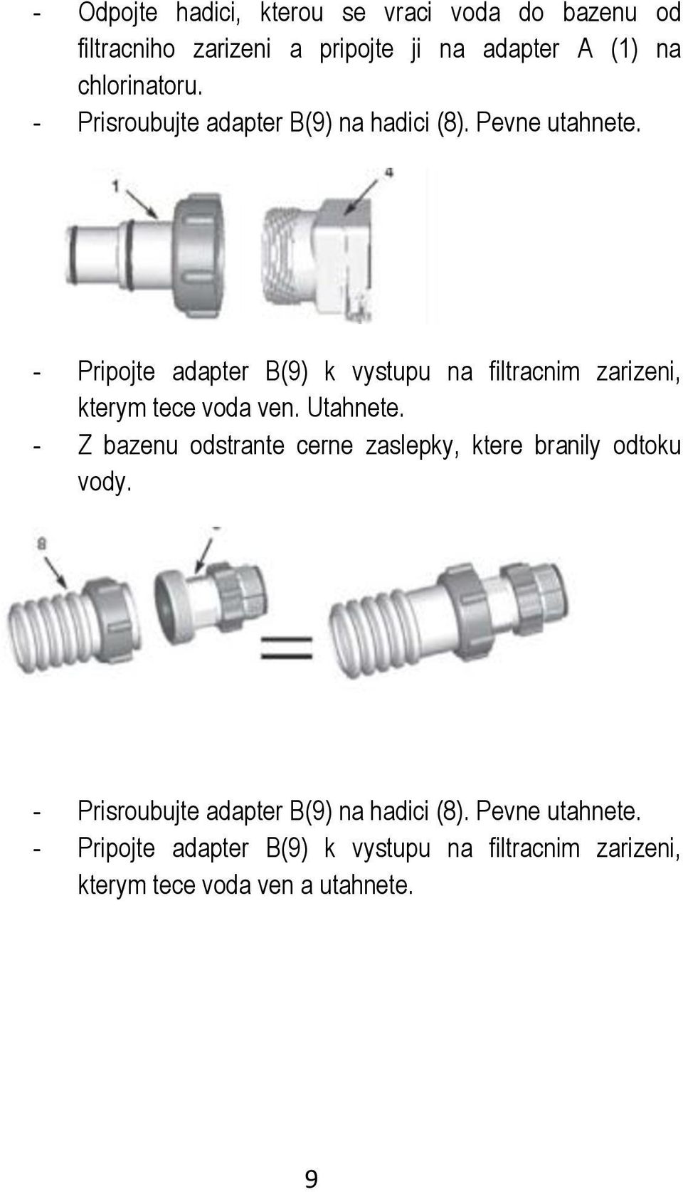 - Pripojte adapter B(9) k vystupu na filtracnim zarizeni, kterym tece voda ven. Utahnete.