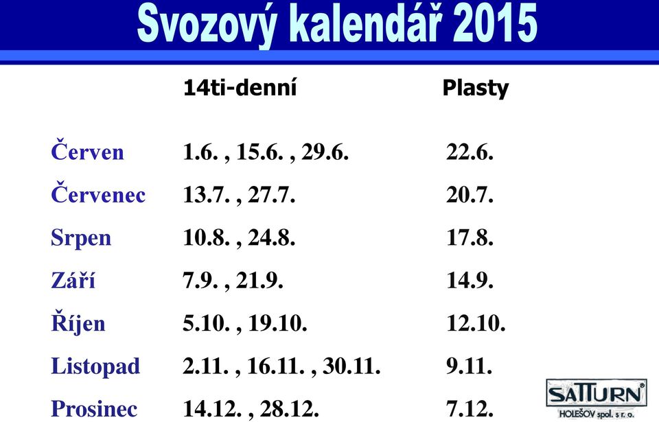 3., 26.3. 12.3. 5.3. Září 7.9., 21.9. 14.9. Duben 7.4., 23.4. 23.4. 2.4., 30.4. Květen 7.5., 21.5. 21.5. 28.