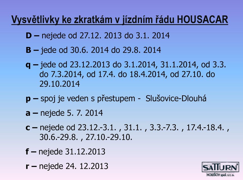 10. do 29.10.2014 p spoj je veden s přestupem - Slušovice-Dlouhá a nejede 5. 7. 2014 c nejede od 23.12.-3.