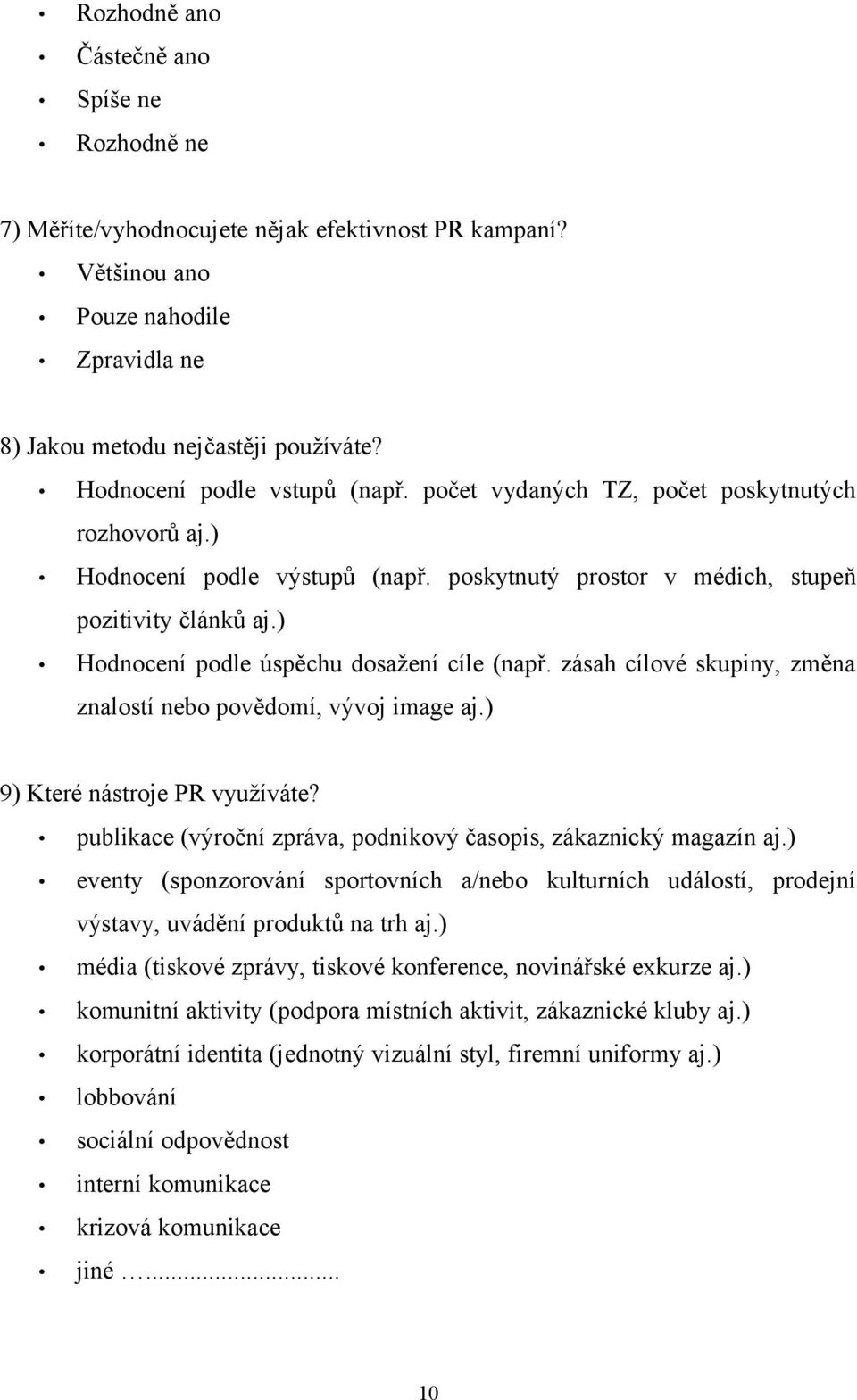 ) Hodnocení podle úspěchu dosažení cíle (např. zásah cílové skupiny, změna znalostí nebo povědomí, vývoj image aj.) 9) Které nástroje PR využíváte?