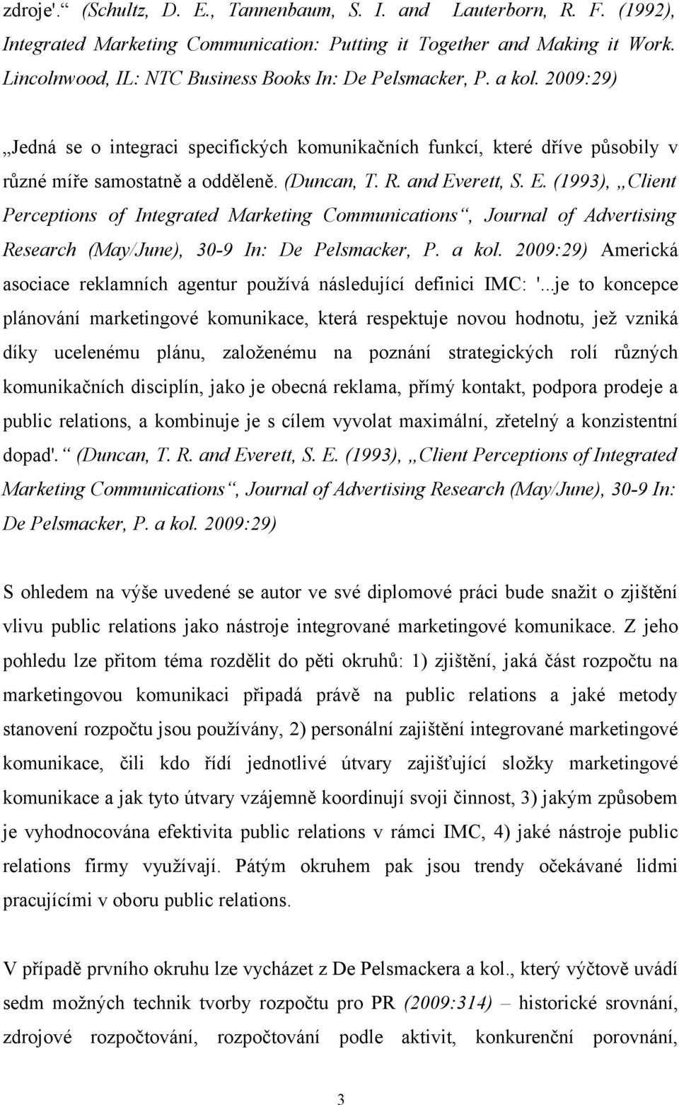 R. and Everett, S. E. (1993), Client Perceptions of Integrated Marketing Communications, Journal of Advertising Research (May/June), 30-9 In: De Pelsmacker, P. a kol.