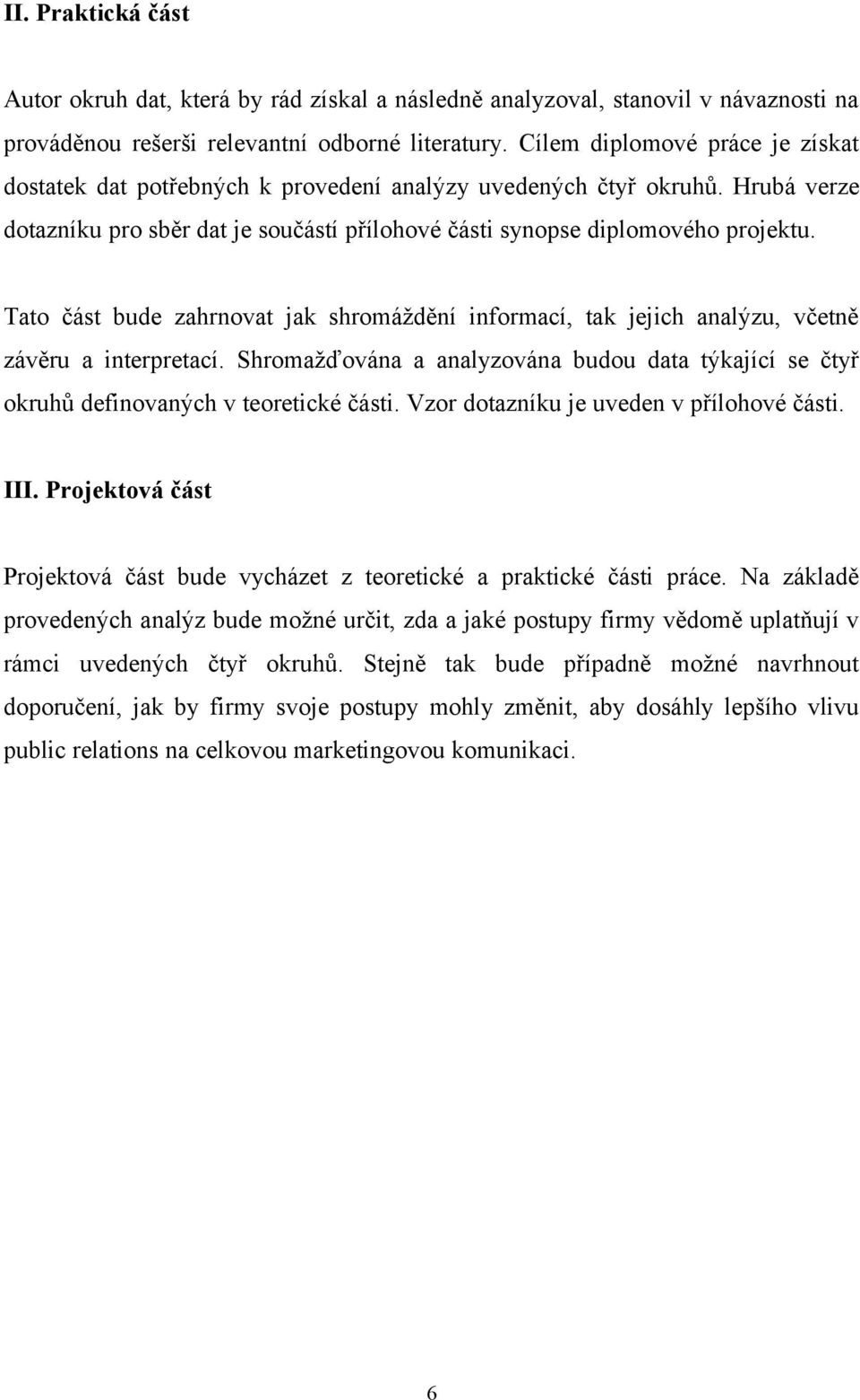 Tato část bude zahrnovat jak shromáždění informací, tak jejich analýzu, včetně závěru a interpretací. Shromažďována a analyzována budou data týkající se čtyř okruhů definovaných v teoretické části.