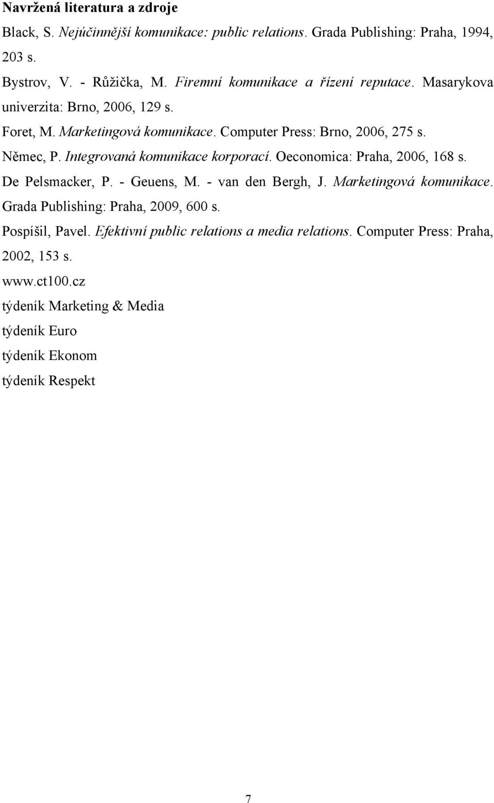 Integrovaná komunikace korporací. Oeconomica: Praha, 2006, 168 s. De Pelsmacker, P. - Geuens, M. - van den Bergh, J. Marketingová komunikace.