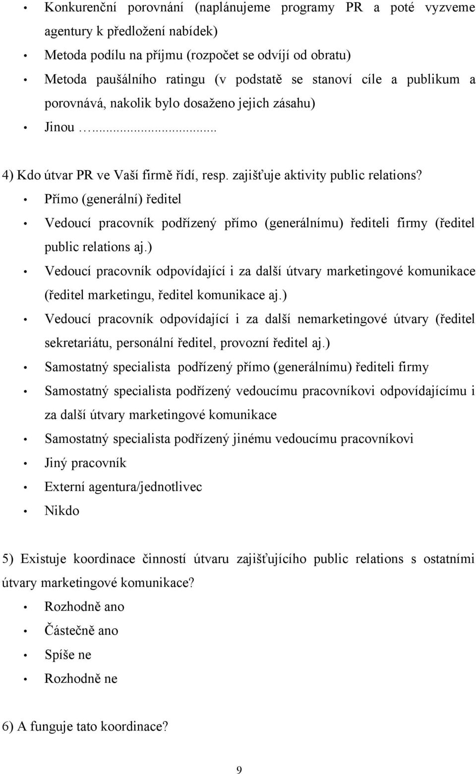 Přímo (generální) ředitel Vedoucí pracovník podřízený přímo (generálnímu) řediteli firmy (ředitel public relations aj.