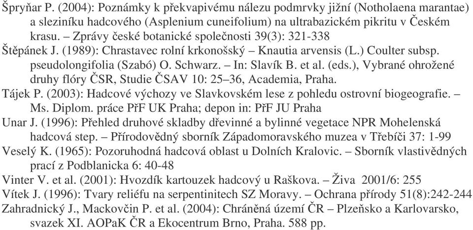 ), Vybrané ohrožené druhy flóry SR, Studie SAV 10: 25 36, Academia, Praha. Tájek P. (2003): Hadcové výchozy ve Slavkovském lese z pohledu ostrovní biogeografie. Ms. Diplom.