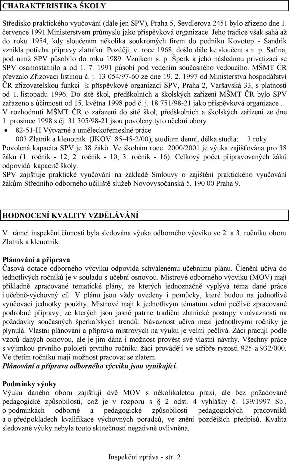 Vznikem s. p. Šperk a jeho následnou privatizací se SPV osamostatnilo a od 1. 7. 1991 působí pod vedením současného vedoucího. MŠMT ČR převzalo Zřizovací listinou č. j. 13 054/97-60 ze dne 19. 2.