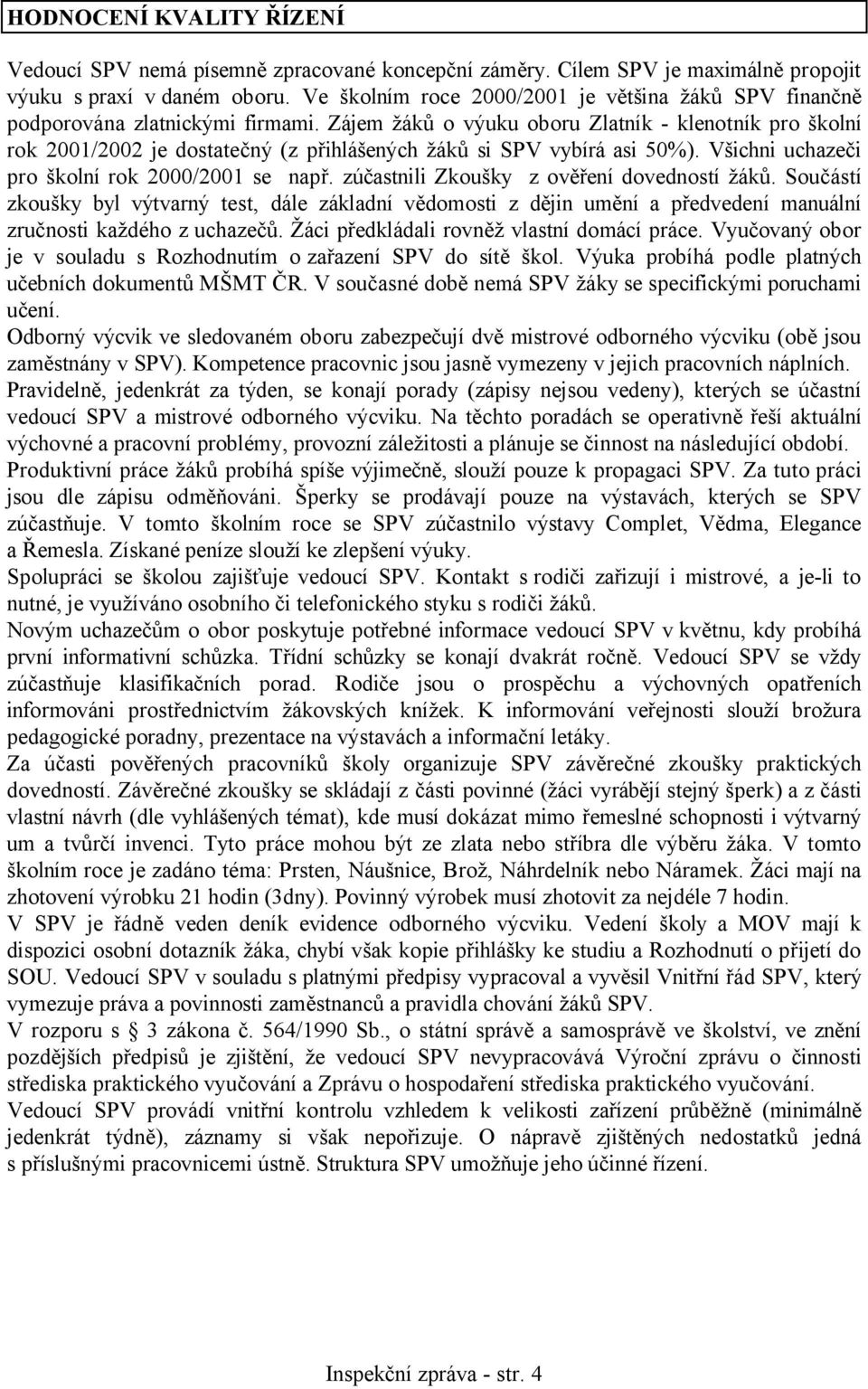 Zájem žáků o výuku oboru Zlatník - klenotník pro školní rok 2001/2002 je dostatečný (z přihlášených žáků si SPV vybírá asi 50%). Všichni uchazeči pro školní rok 2000/2001 se např.