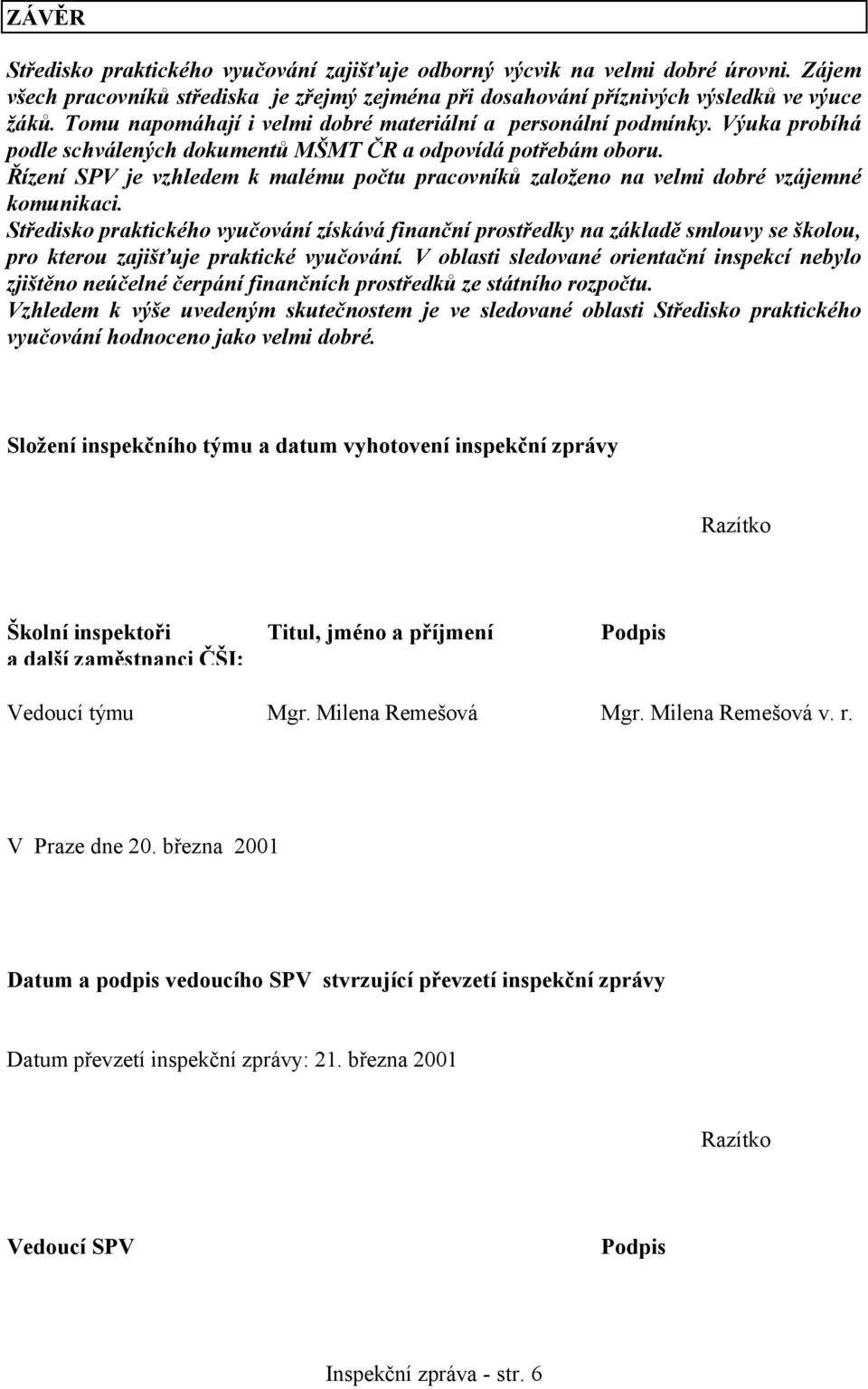 Řízení SPV je vzhledem k malému počtu pracovníků založeno na velmi dobré vzájemné komunikaci.