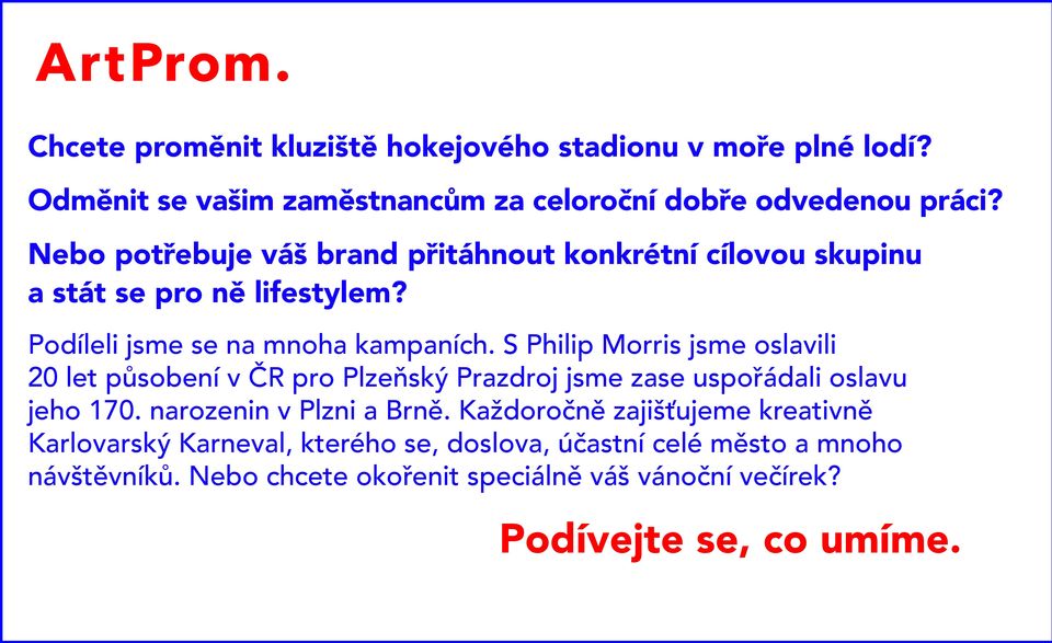 S Philip Morris jsme oslavili 20 let působení v ČR pro Plzeňský Prazdroj jsme zase uspořádali oslavu jeho 170. narozenin v Plzni a Brně.
