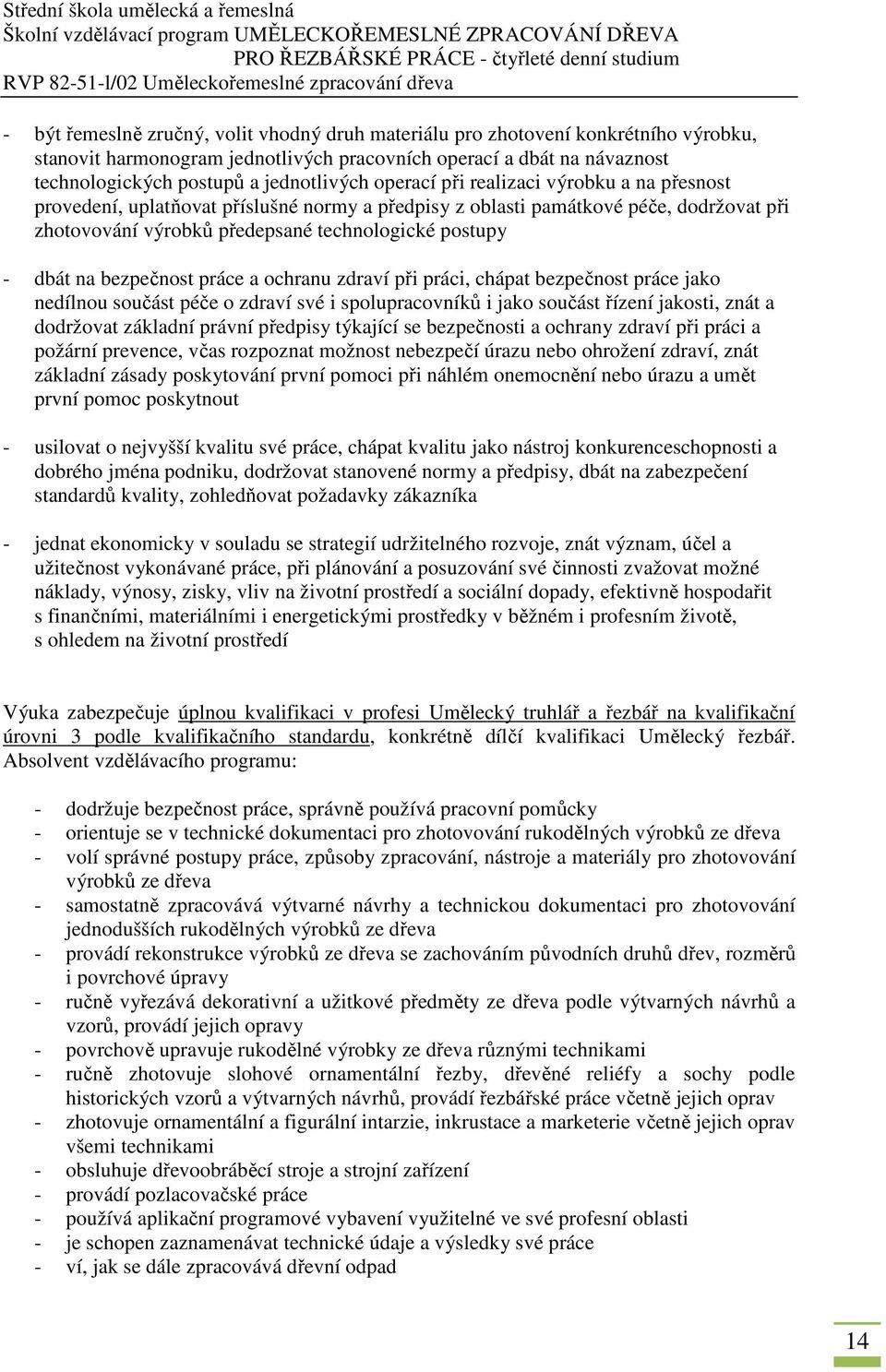 bezpečnost práce a ochranu zdraví při práci, chápat bezpečnost práce jako nedílnou součást péče o zdraví své i spolupracovníků i jako součást řízení jakosti, znát a dodržovat základní právní předpisy