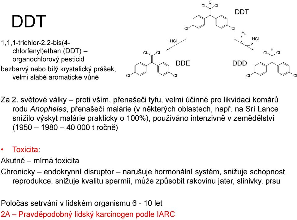 na Srí Lance snížilo výskyt malárie prakticky o 100%), používáno intenzivně v zemědělství (1950 1980 40 000 t ročně) Toxicita: Akutně mírná toxicita Chronicky endokrynní