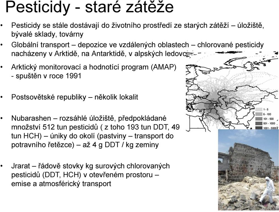 1991 Postsovětské republiky několik lokalit Nubarashen rozsáhlé úložiště, předpokládané množství 512 tun pesticidů ( z toho 193 tun DDT, 49 tun HCH) úniky do okolí