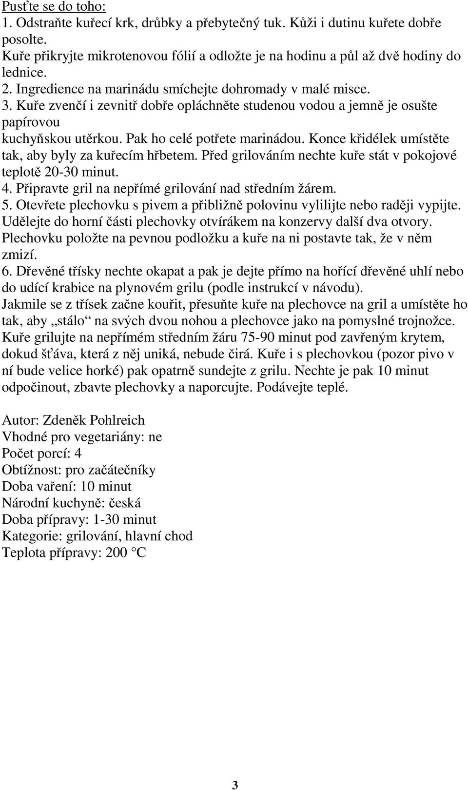 Konce křidélek umístěte tak, aby byly za kuřecím hřbetem. Před grilováním nechte kuře stát v pokojové teplotě 20-30 minut. 4. Připravte gril na nepřímé grilování nad středním žárem. 5.