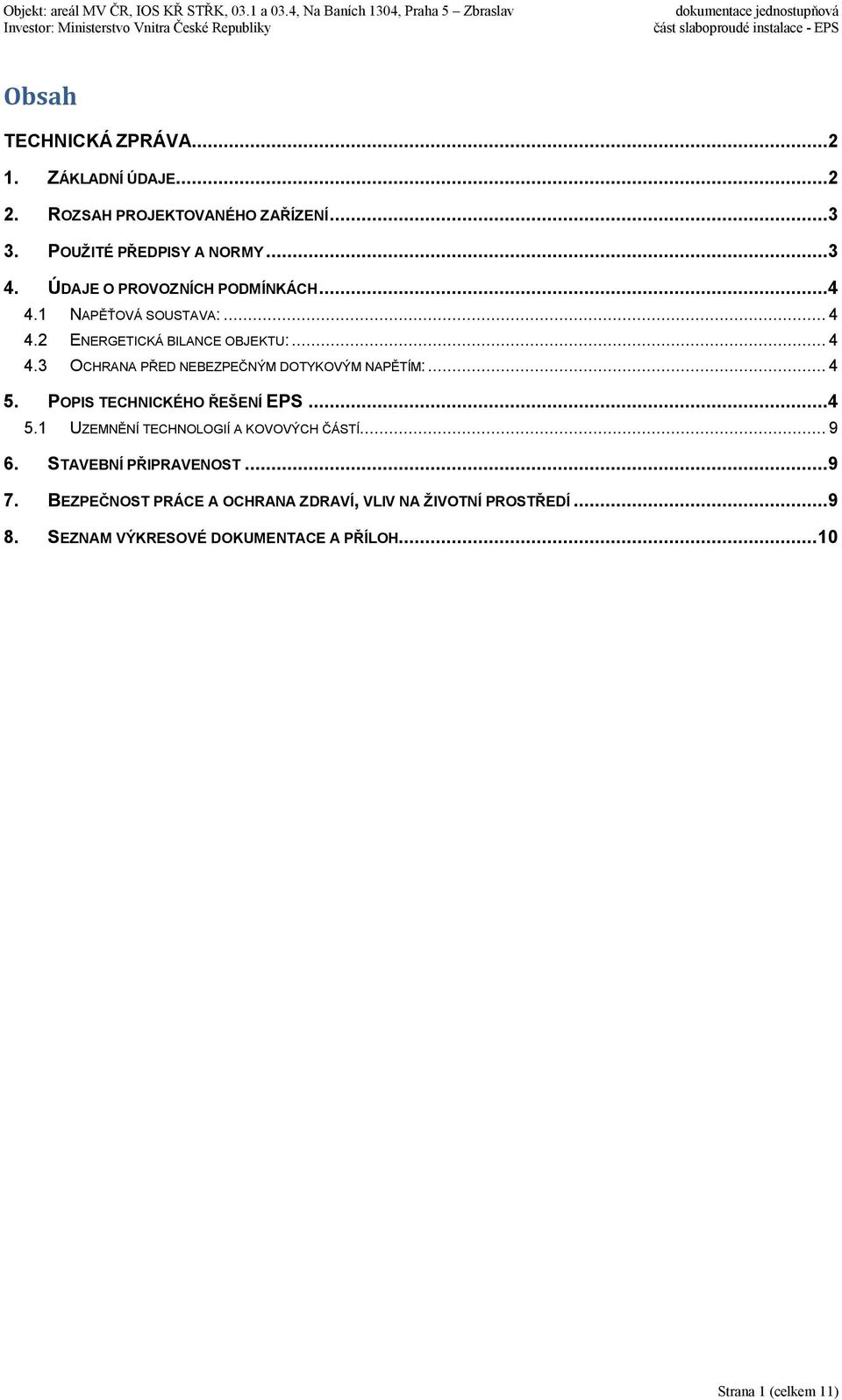 .. 4 5. POPIS TECHNICKÉHO ŘEŠENÍ EPS...4 5.1 UZEMNĚNÍ TECHNOLOGIÍ A KOVOVÝCH ČÁSTÍ... 9 6. STAVEBNÍ PŘIPRAVENOST...9 7.