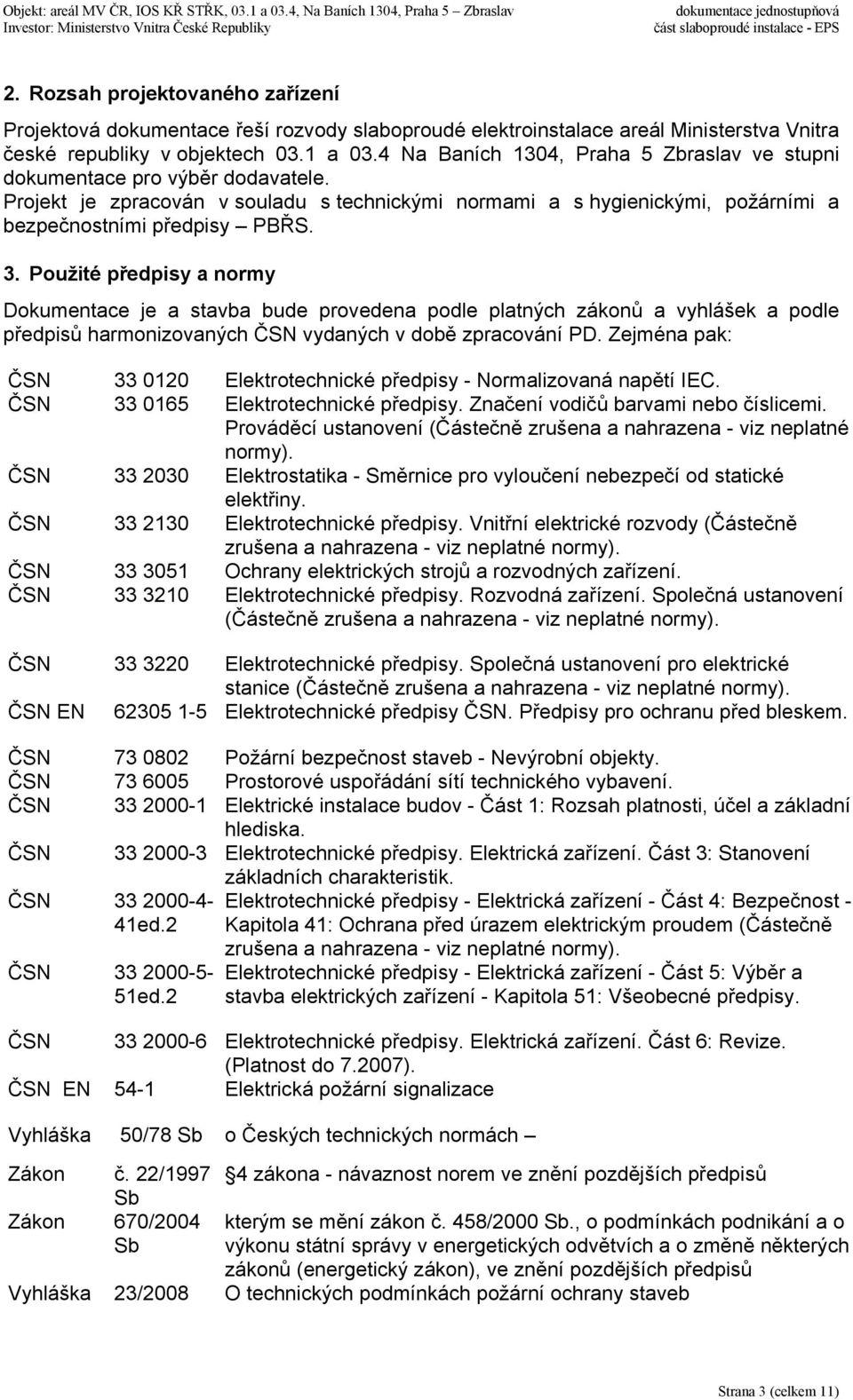 Použité předpisy a normy Dokumentace je a stavba bude provedena podle platných zákonů a vyhlášek a podle předpisů harmonizovaných ČSN vydaných v době zpracování PD.