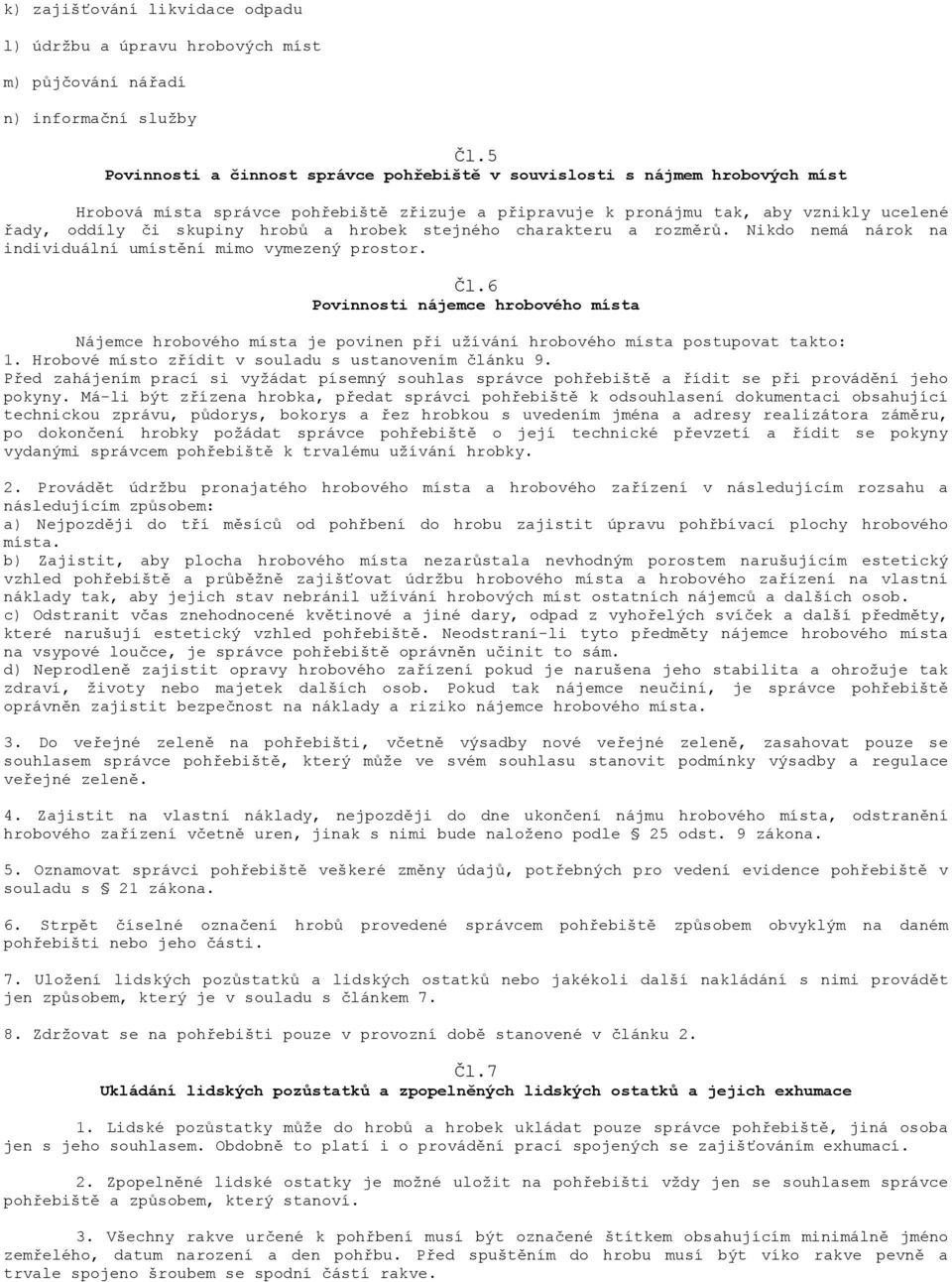 a hrobek stejného charakteru a rozměrů. Nikdo nemá nárok na individuální umístění mimo vymezený prostor. Čl.