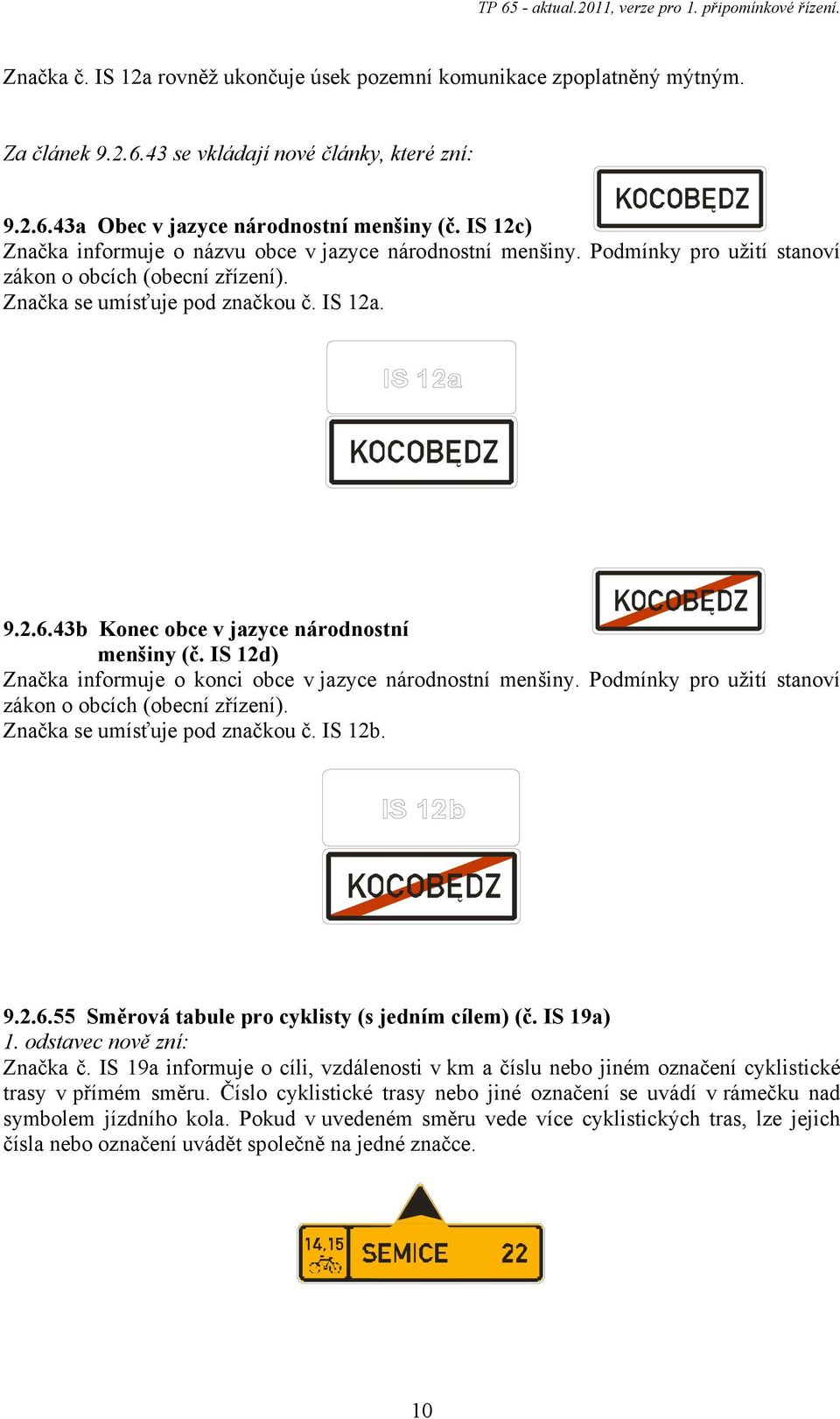 43b Konec obce v jazyce národnostní menšiny (č. IS 12d) Značka informuje o konci obce v jazyce národnostní menšiny. Podmínky pro užití stanoví zákon o obcích (obecní zřízení).