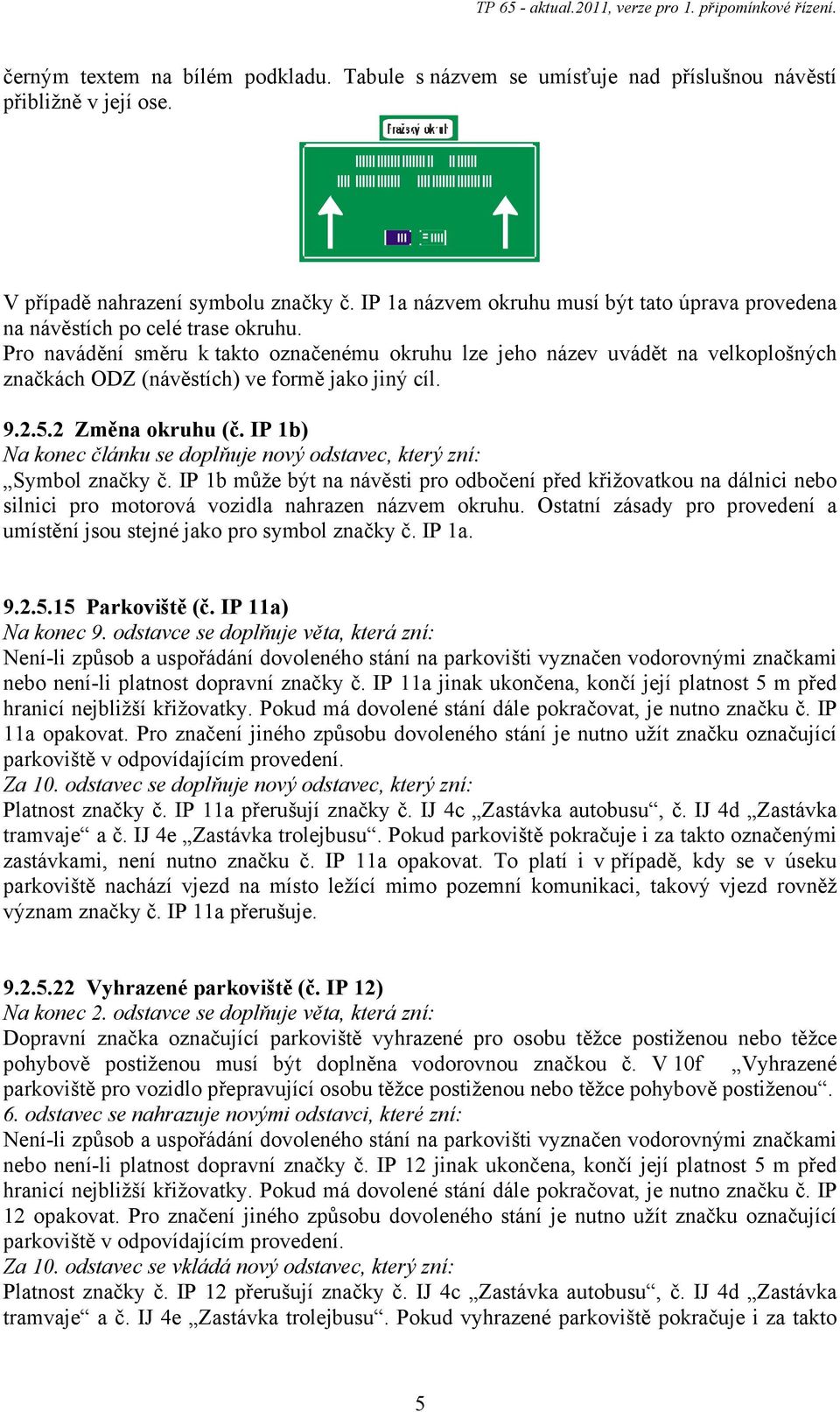 Pro navádění směru k takto označenému okruhu lze jeho název uvádět na velkoplošných značkách ODZ (návěstích) ve formě jako jiný cíl. 9.2.5.2 Změna okruhu (č.