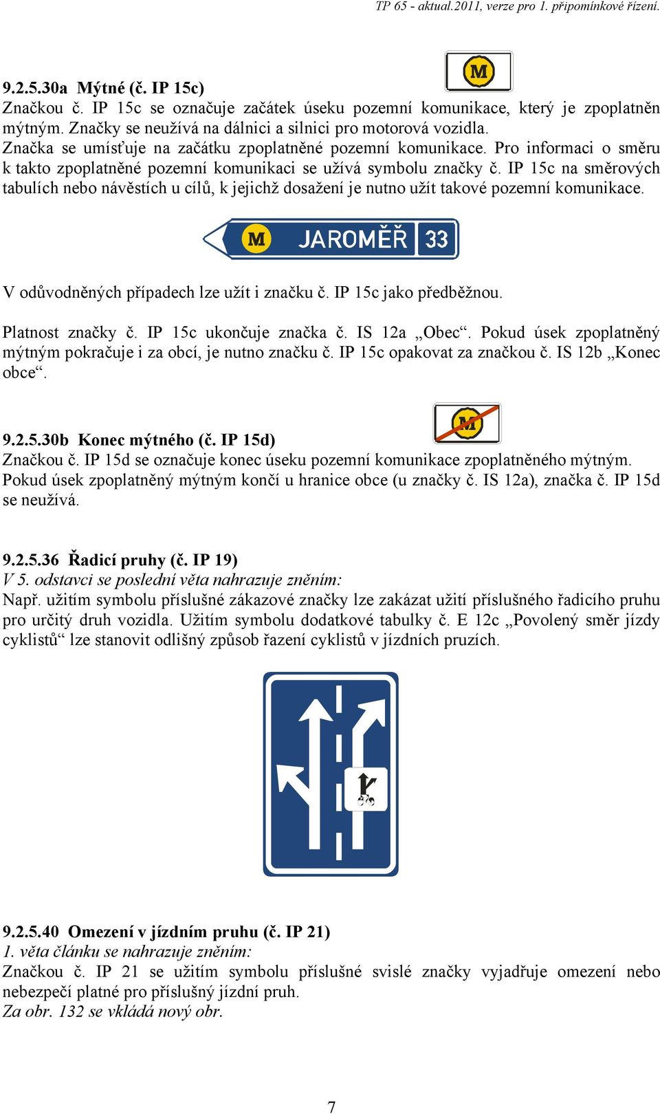 IP 15c na směrových tabulích nebo návěstích u cílů, k jejichž dosažení je nutno užít takové pozemní komunikace. V odůvodněných případech lze užít i značku č. IP 15c jako předběžnou. Platnost značky č.