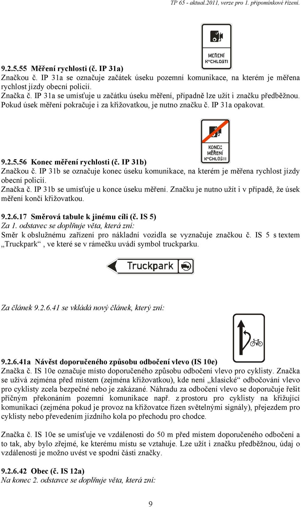 IP 31b) Značkou č. IP 31b se označuje konec úseku komunikace, na kterém je měřena rychlost jízdy obecní policií. Značka č. IP 31b se umísťuje u konce úseku měření.