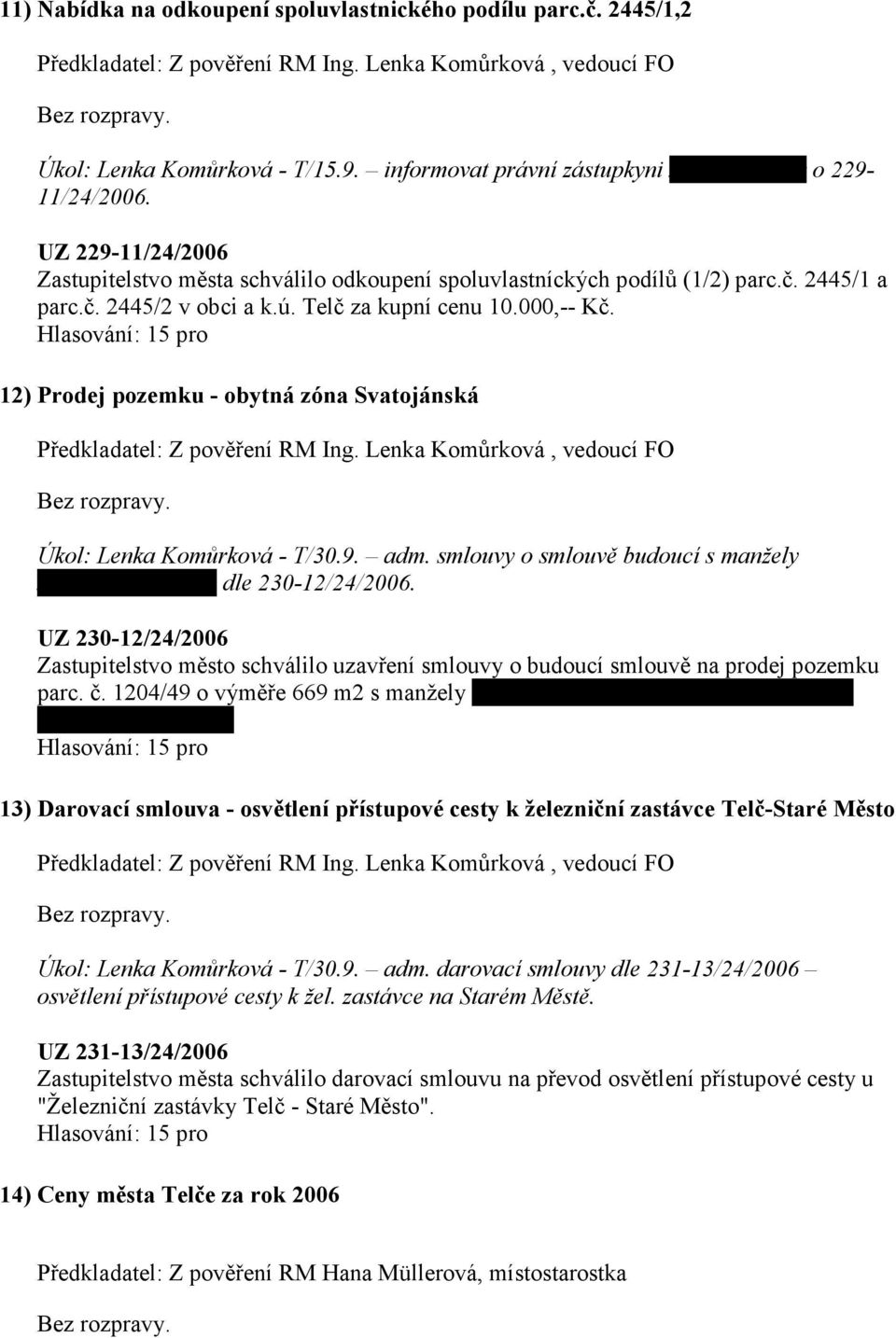 Telč za kupní cenu 10.000,-- Kč. 12) Prodej pozemku - obytná zóna Svatojánská Předkladatel: Z pověření RM Ing. Lenka Komůrková, vedoucí FO Úkol: Lenka Komůrková - T/30.9. adm.