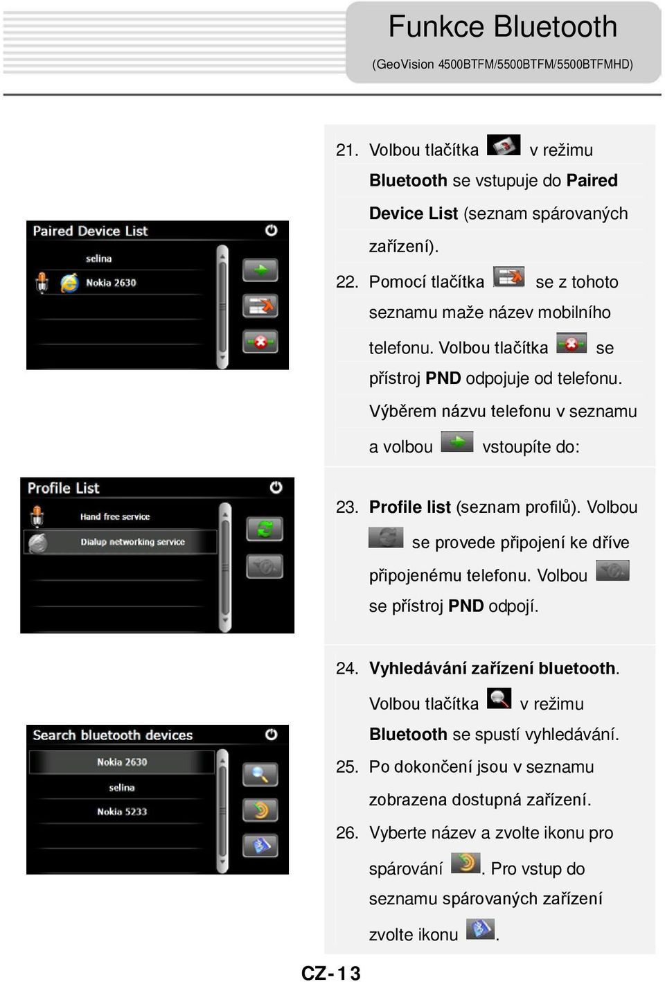 Profile list (seznam profilů). Volbou se provede připojení ke dříve připojenému telefonu. Volbou se přístroj PND odpojí. 24. Vyhledávání zařízení bluetooth.