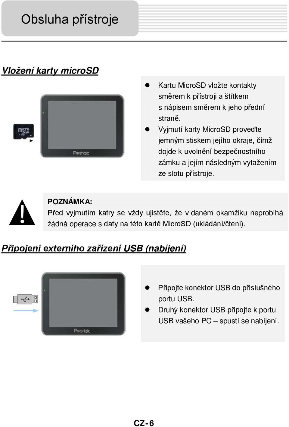 přístroje. POZNÁMKA: Před vyjmutím katry se vždy ujistěte, že v daném okamžiku neprobíhá žádná operace s daty na této kartě MicroSD (ukládání/čtení).