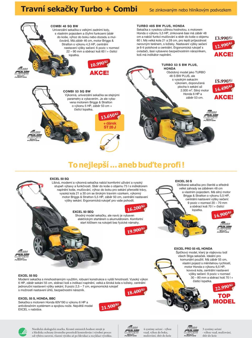 COMBI 53 SQ BW Výkonná, univerzální sekačka se stejnými parametry a vybavením. Je ale vybavena motorem Briggs & Stratton o výkonu 5 HP, záběr 53 cm + čistící lopatka.