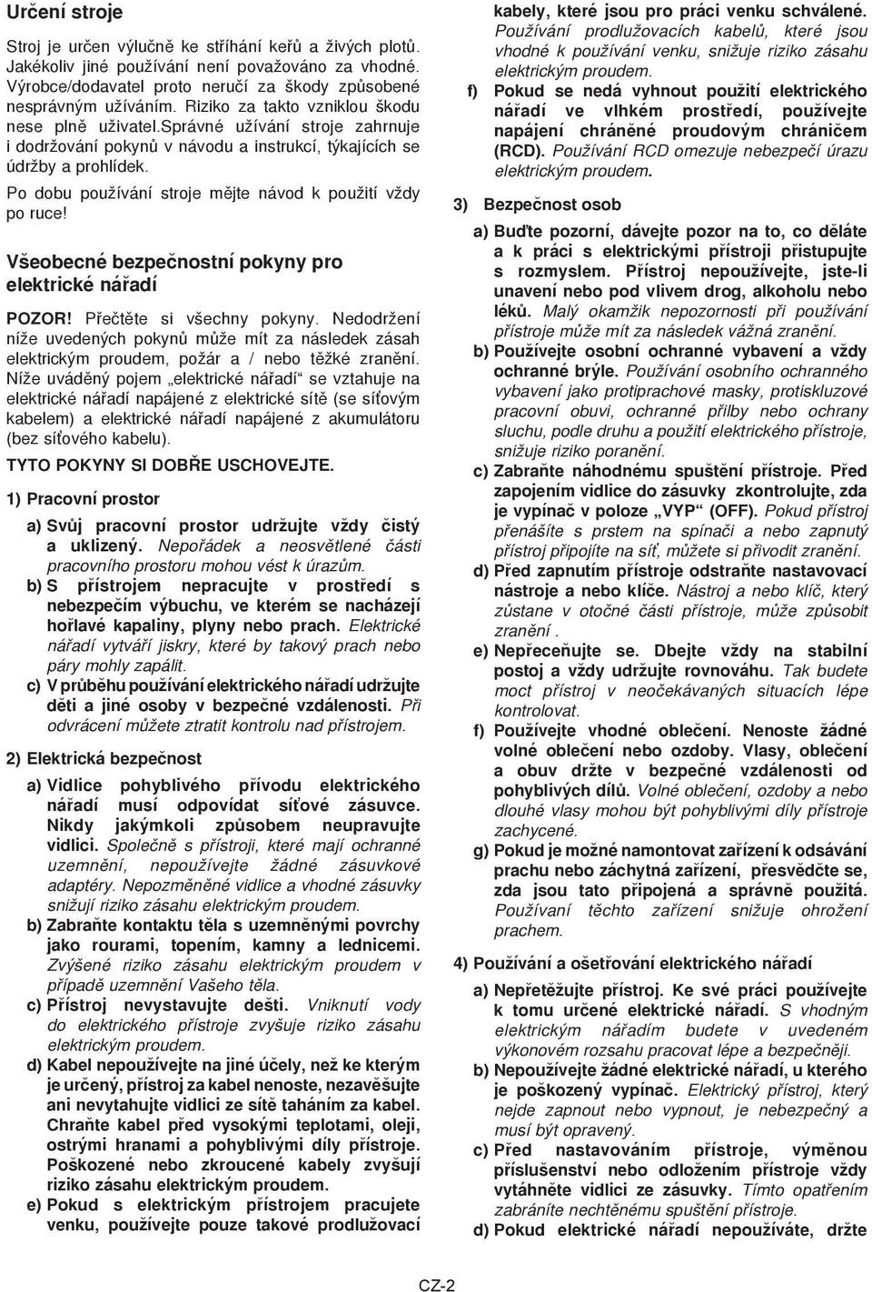 Po dobu používání stroje mìjte návod k použití vždy po ruce! Všeobecné bezpečnostní pokyny pro elektrické nářadí POZOR! Přečtěte si všechny pokyny.