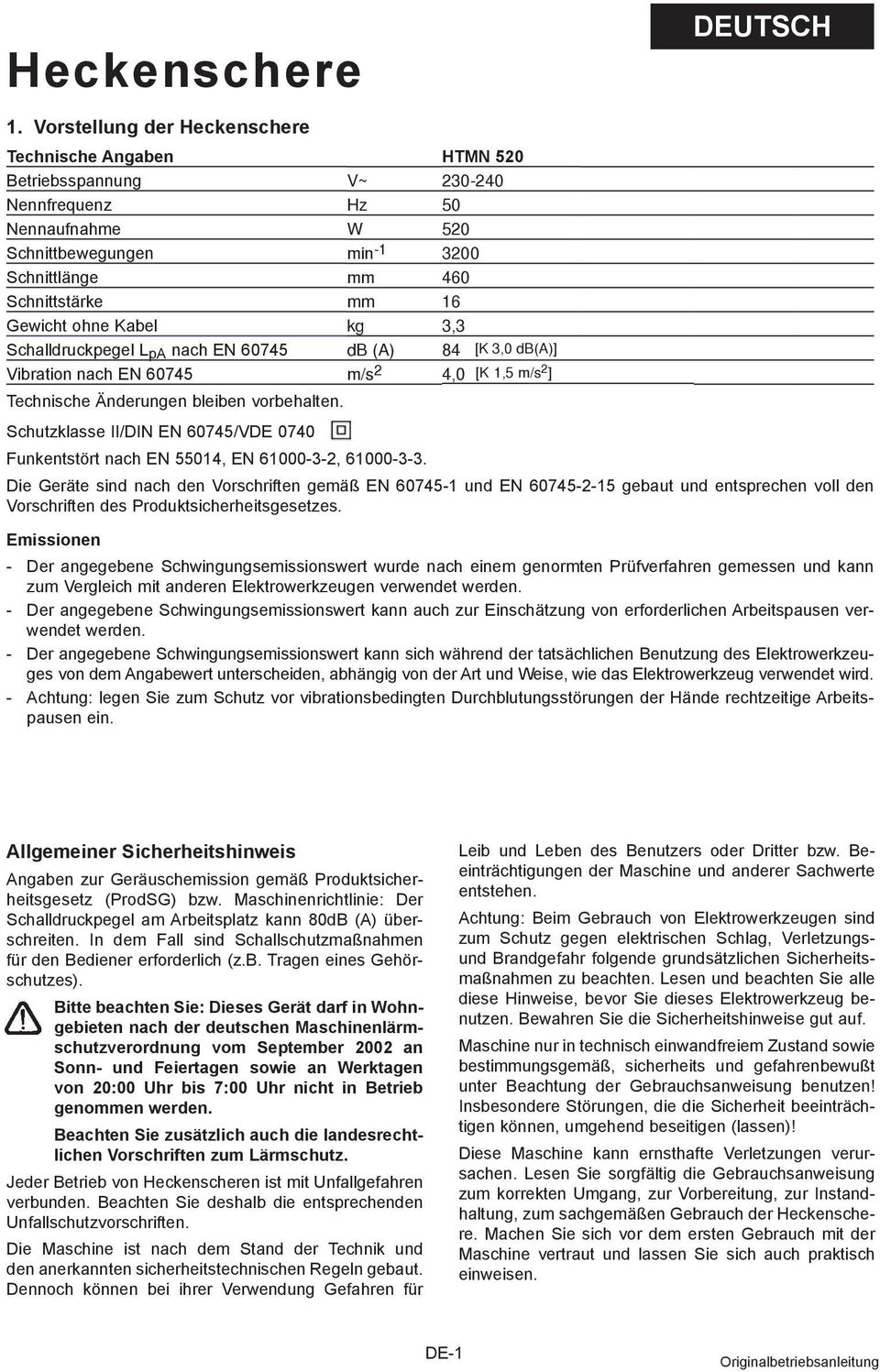 Gewicht ohne Kabel kg 3,3 Schalldruckpegel L pa nach EN 60745 db (A) 84 [K 3,0 db(a)] Vibration nach EN 60745 m/s 2 4,0 [K 1,5 m/s 2 ] Technische Änderungen bleiben vorbehalten.