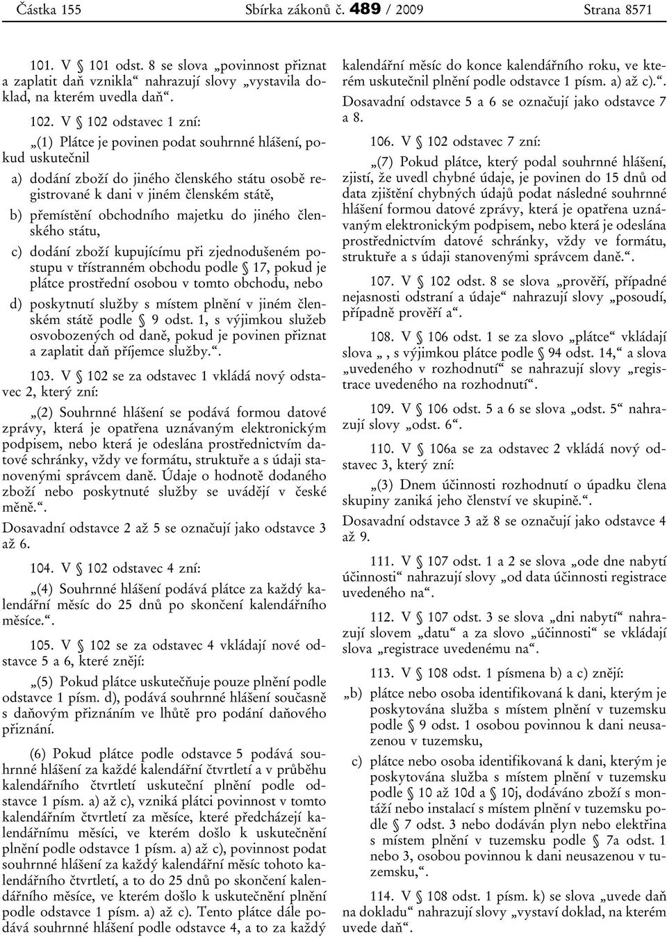 obchodního majetku do jiného členského státu, c) dodání zboží kupujícímu při zjednodušeném postupu v třístranném obchodu podle 17, pokud je plátce prostřední osobou v tomto obchodu, nebo d)