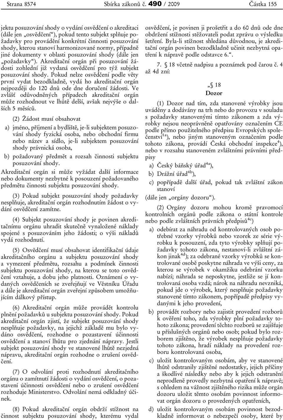 stanoví harmonizované normy, případně jiné dokumenty v oblasti posuzování shody (dále jen požadavky ).