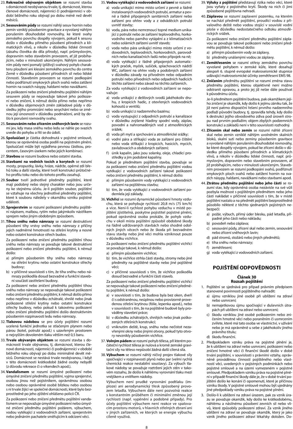 Sesouváním půdy se rozumí náhlý sesuv hornin nebo zemin vzniklý působením gravitace a vyvolaný náhlým porušením dlouhodobé rovnováhy, ke které svahy zemského povrchu dospěly vývojem, pokud k sesuvu