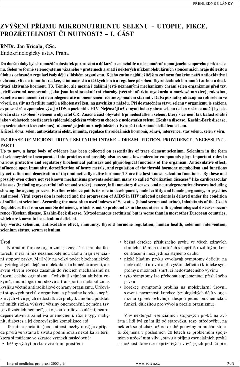 Selen ve formě selenocysteinu vázaného v proteinech a snad i některých nízkomolekulárních sloučeninách hraje důležitou úlohu v ochraně a regulaci řady dějů v lidském organismu.