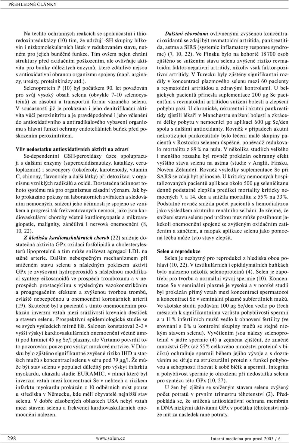 arginázy, ureázy, proteinkinázy atd.). Selenoprotein P (10) byl počátkem 90. let považován pro svůj vysoký obsah selenu (obvykle 7 10 selenocysteinů) za zásobní a transportní formu vázaného selenu.