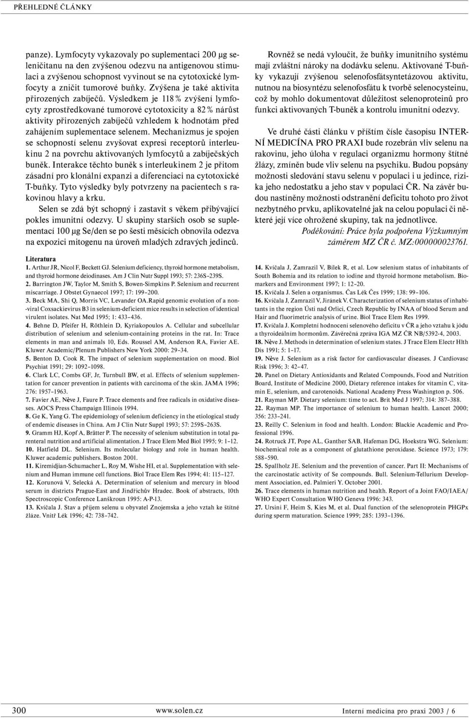 Výsledkem je 118 % zvýšení lymfocyty zprostředkované tumorové cytotoxicity a 82 % nárůst aktivity přirozených zabíječů vzhledem k hodnotám před zahájením suplementace selenem.
