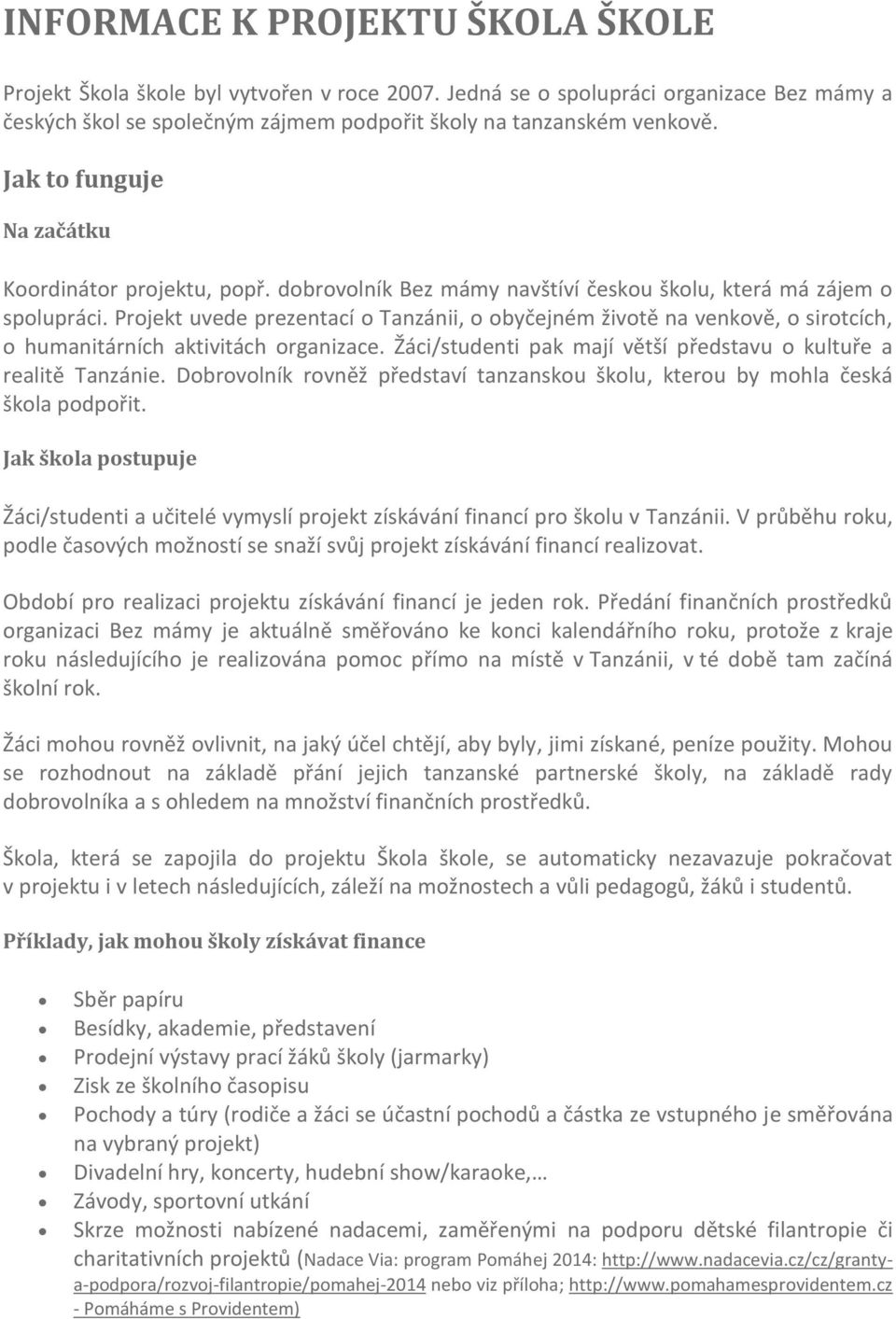 Projekt uvede prezentací o Tanzánii, o obyčejném životě na venkově, o sirotcích, o humanitárních aktivitách organizace. Žáci/studenti pak mají větší představu o kultuře a realitě Tanzánie.