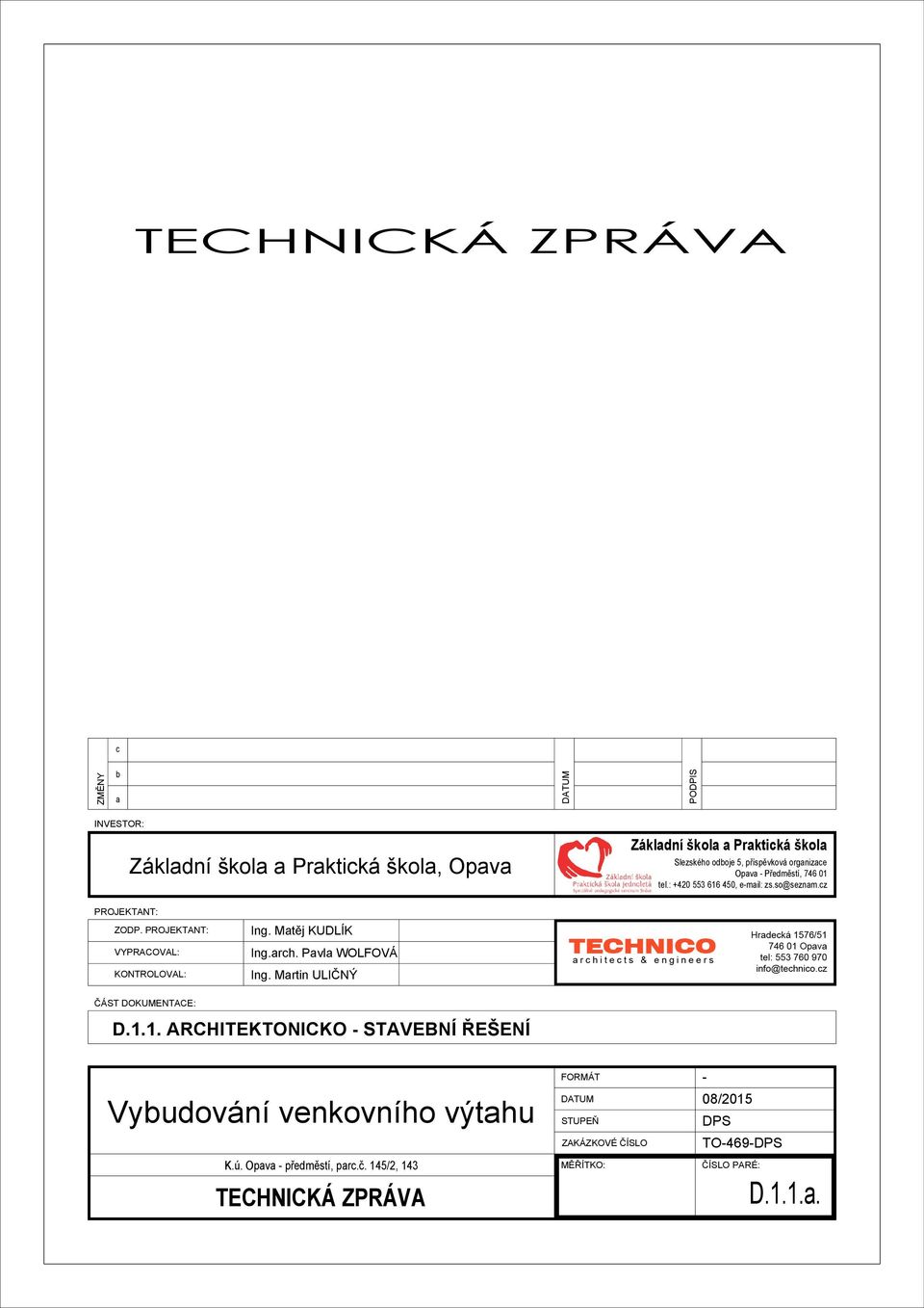 PROJEKTANT: VYPRACOVAL: KONTROLOVAL: Ing. Matěj KUDLÍK Ing.arch. Pavla WOLFOVÁ Ing. Martin ULIČNÝ ČÁST DOKUMENTACE: D.1.