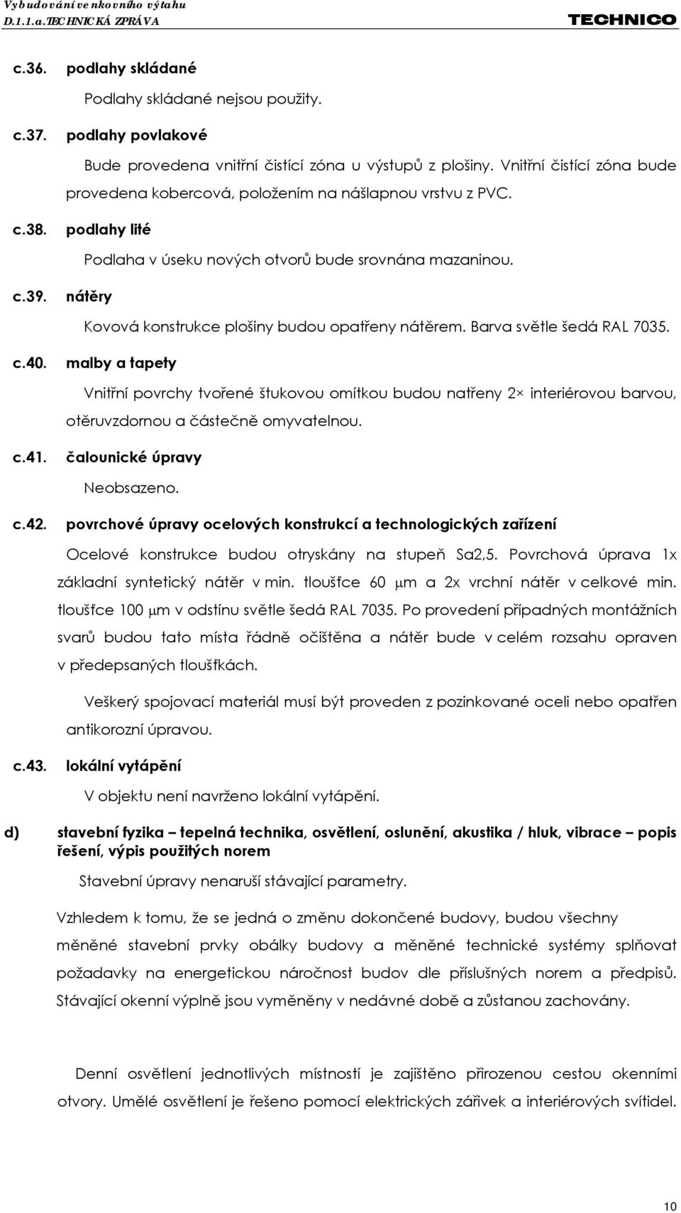 nátěry Kovová konstrukce plošiny budou opatřeny nátěrem. Barva světle šedá RAL 7035. c.40.