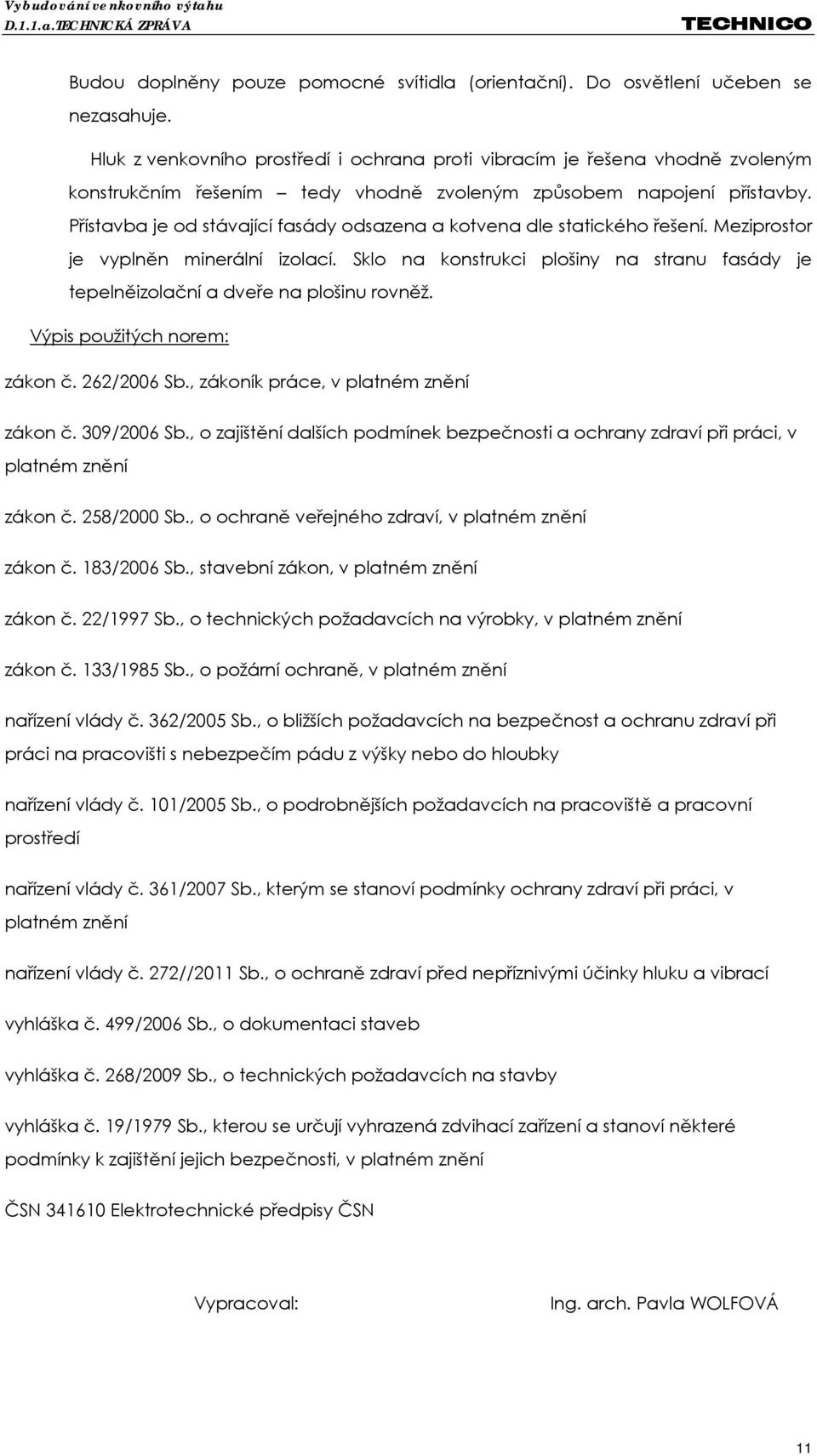 Přístavba je od stávající fasády odsazena a kotvena dle statického řešení. Meziprostor je vyplněn minerální izolací.